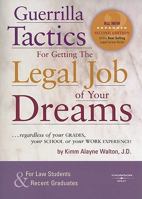 Guerrilla Tactics For Getting The Legal Job Of Your Dreams: Regardless of Your Grades, Your School, or Your Work Experience!