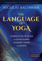 The Language Of Yoga: Complete A to Y guide to Asana Names, Sanskrit Terms, and Chants