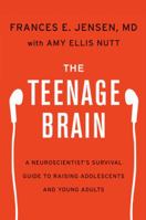 The Teenage Brain: A Neuroscientist's Survival Guide to Raising Adolescents and Young Adults