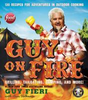 Guy on Fire: 130 Recipes for Adventures in Outdoor Cooking