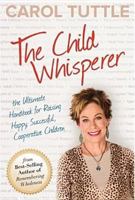 The Child Whisperer: The Ultimate Handbook for Raising Happy, Successful, Cooperative Children