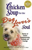 Chicken Soup for the Dog Lover's Soul: Stories of Canine Companionship, Comedy and Courage