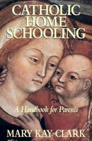 Catholic Home Schooling: A Handbook for Parents