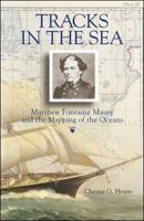 Tracks in the Sea : Matthew Fontaine Maury and the Mapping of the Oceans