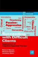 Succeeding with Difficult Clients: Applications of Cognitive Appraisal Therapy (Practical Resources for the Mental Health Professional)