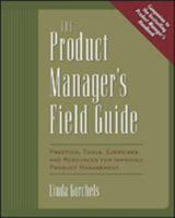 The Product Manager's Field Guide : Practical Tools, Exercises, and Resources for Improved Product Management