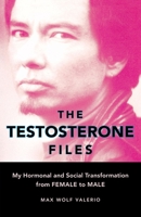 The Testosterone Files: My Hormonal and Social Transformation from Female to Male