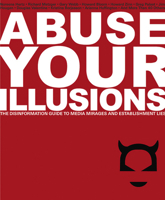 Abuse Your Illusions: The Disinformation Guide To Media Mirages And Establishment Lies