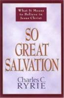 So Great Salvation: What It Means to Believe in Jesus Christ