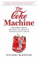 The Coke Machine: The Dirty Truth Behind the World's Favorite Soft Drink