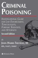 Criminal Poisoning: Investigational Guide for Law Enforcement, Toxicologists, Forensic Scientists, and Attorneys (Forensic Science and Medicine)