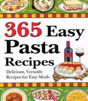 365 Easy Pasta Recipes: Delicious, Versatile Recipes for Easy Meals