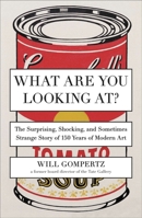 What Are You Looking At?: 150 Years of Modern Art in a Nutshell