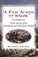 A Few Acres of Snow: The Saga of the French and Indian Wars