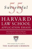 55 Successful Harvard Law School Application Essays: What Worked for Them Can Help You Get Into the Law School of Your Choice