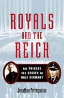 Royals and the Reich: The Princes von Hessen in Nazi Germany