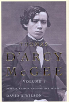 Thomas D'Arcy McGee: Passion, Reason, and Politics, 1825-1857