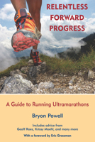 Relentless Forward Progress: A Guide to Running Ultramarathons