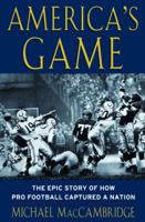 America's Game: The Epic Story of How Pro Football Captured a Nation