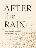 After the Rain: Gentle Reminders for Healing, Courage, and Self-Love