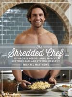 The Shredded Chef: 115 recipes for Building Muscle, Getting Lean, and Staying Healthy