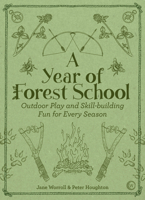 A Year of Forest School : Outdoor Play and Skill-building Fun for Every Season