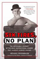 Six Tires, No Plan: The Impossible Journey of the Most Inspirational Leader That (Almost) Nobody Knows