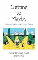 Getting to Maybe: How to Excel on Law School Exams