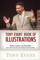 Tony Evan's Book of Illustrations: Stories, Quotes, and Anecdotes From More Than 30 Years of Preaching and Public Speaking