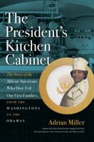 The President's Kitchen Cabinet: The Story of the African Americans Who Have Fed Our First Families, from the Washingtons to the Obamas