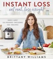 Instant Loss Cookbook: Cook Your Way to a Healthy Weight with 125 Recipes for Your Instant Pot, Pressure Cooker, and More