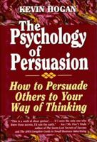 The Psychology of Persuasion: How to Persuade Others to Your Way of Thinking