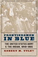 Frontiersmen in Blue: The United States Army and the Indian, 1848-1865