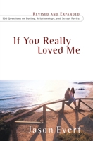 If You Really Loved Me: 100 Questions on Dating, Relationships and Sexual Purity