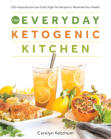 The Everyday Ketogenic Kitchen: With More than 150 Inspirational Low-Carb, High-Fat Recipes to Maximize Your Health