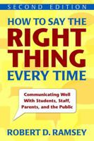 How to Say the Right Thing Every Time: Communicating Well With Students, Staff, Parents, and the Public 0761945016 Book Cover