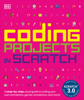 Coding Projects in Scratch: A Step-By-Step Visual Guide to Coding Your Own Animations, Games, Simulations, a