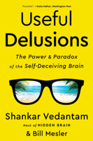 Useful Delusions: The Power and Paradox of the Self-Deceiving Brain