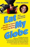 Eat My Globe: One Year to Go Everywhere and Eat Everything