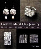 Creative Metal Clay Jewelry: Techniques, Projects, Inspiration