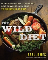 The Wild Diet: Get Back to Your Roots, Burn Fat, and Drop Up to 20 Pounds in 40 Days