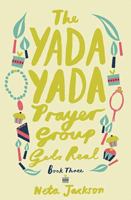 The Yada Yada Prayer Group Gets Real (Yada Yada Prayer Group, Book 3)