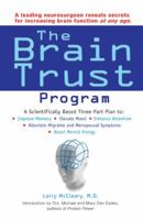 The Brain Trust Program: A Scientifically Based Three-Part Plan to Improve Memory, Elevate Mood, EnhanceAttention, Alleviate Migraine and Menopausal Symptoms, and Boost Mental