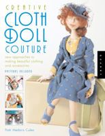 Creative Cloth Doll Couture: New Approaches to Making Beautiful Clothing and Accessories