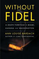 Without Fidel: A Death Foretold in Miami, Havana and Washington