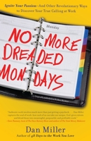 No More Mondays: Fire Yourself -- and Other Revolutionary Ways to Discover Your True Calling at Work