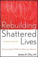 Rebuilding Shattered Lives: The Responsible Treatment of Complex Post-Traumatic and Dissociative Disorders