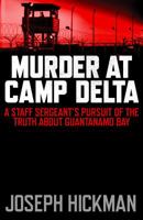 Murder at Camp Delta: A Staff Sergeant's Pursuit of the Truth about Guantanamo Bay