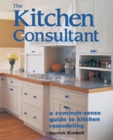 The Kitchen Consultant: a common-sense guide to kitchen remodeling