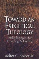 Toward an Exegetical Theology: Biblical Exegesis for Preaching and Teaching